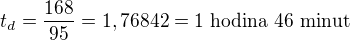 $t_d=\frac{168}{95}=1,76842=\textrm{1 hodina 46 minut}$