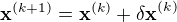 $\mathbf{x}^{(k+1)}=\mathbf{x}^{(k)}+\mathbf{\delta x}^{(k)}$