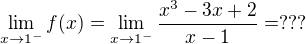 $\lim_{x\to 1^-}f(x)= \lim_{x\to 1^-} \frac{x^3-3x+2}{x-1} = ???$