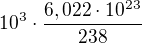 kopírovat do textarea $10^{3}\cdot \frac{6,022\cdot 10^{23}}{238}$