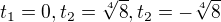$t_{1}=0, t_{2}=\sqrt[4]{8}, t_{2}=-\sqrt[4]{8}$