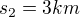 $s_2=3km$