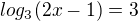 $log_{3}(2x-1)=3$