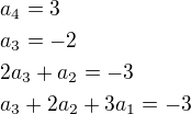 $a_4=3\nla_3=-2\nl2a_3+a_2=-3\nla_3+2a_2+3a_1=-3$