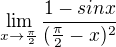 $\lim_{x\to\frac{\pi }{2}}\frac{1-sinx}{(\frac{\pi }{2}-x)^{2}}$