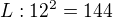 $L: 12^2=144$