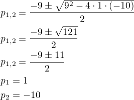 $p_{1,2}=\frac{-9\pm\sqrt{9^2-4\cdot 1\cdot(-10)}}{2}\nlp_{1,2}=\frac{-9\pm\sqrt{121}}{2}\nlp_{1,2}=\frac{-9\pm11}{2}\nlp_1=1\nlp_2=-10$