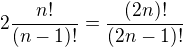 $2\frac{n!}{(n-1)!}=\frac{(2n)!}{(2n-1)!}$