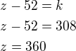 $z-52=k\nlz-52=308\nlz=360$