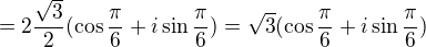 $=2\frac{\sqrt{3}}{2}(\cos\frac\pi6+i\sin\frac\pi6)=\sqrt{3}(\cos\frac\pi6+i\sin\frac\pi6)$