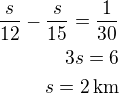 $\frac{s}{12}-\frac{s}{15}=\frac{1}{30}\\3s=6\\s=2\,\rm{km}$