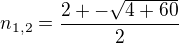 $n_{1,2}=\frac{2+-\sqrt{4+60}}{2}$