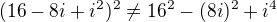$(16 - 8 i + i^2)^2 \ne 16^2 - (8i)^2 + i^4$