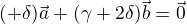 $(\gamme +\delta) \vec a +(\gamma + 2 \delta) \vec b= \vec 0$