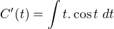 $C' (t) = \int t. \cos t ~dt$
