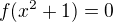$f(x^{2}+1)=0$