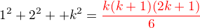 $1^2+2^2+ \ccdots+k^2 = \color{red}\frac {k(k+1)(2k+1)}{6}$