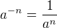 $a^{-n} = \frac{1}{a^{n}}$