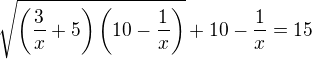 $\sqrt{\left(\frac3x+5\right)\left(10-\frac1x\right)}+10-\frac1x=15$