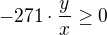 $-271\cdot \frac{y}{x}\ge 0$