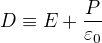 $D \equiv E + \frac{P}{\varepsilon_0}$