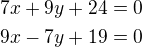 $7x+9y+24=0\nl9x-7y+19=0$