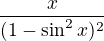 $\frac{\si x}{(1-\sin^2x)^2}$