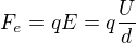 $F_e=qE=q\frac{U}{d}$