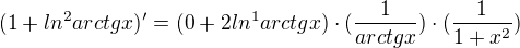 $(1+ln^2arctgx)' = (0 + 2ln^1arctgx)\cdot(\frac{1}{arctgx})\cdot(\frac{1}{1+x^2})$