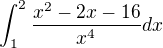 $\int_{1}^{2}\frac{x^2-2x-16}{x^4}dx$
