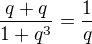 $\frac{q+q}{1+q^3}=\frac{1}{q}$