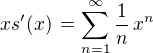 $xs'(x) \,= \sum_{n=1}^\infty \frac{1}{n}\,x^{n}$