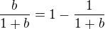 $\frac{b}{1+b}=1-\frac{1}{1+b}$