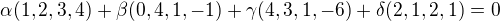 $\alpha (1,2,3,4)+\beta (0,4,1,-1)+\gamma (4,3,1,-6)+\delta (2,1,2,1)=0$