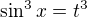 $\sin ^{3}x=t^3$