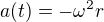 $a(t) = -\omega^2 r$