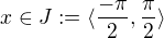 $x \in J := \langle \frac{-\pi}{2} , \frac{\pi}{2}\rangle $