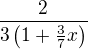 $\frac{2}{3\left(1+\frac{3}{7}x\right)}$