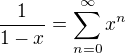 $\frac{1}{1-x}=\sum_{n=0}^\infty x^n$