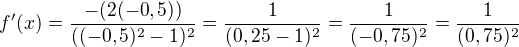 $f'(x)=\frac{- (2(-0,5))}{((-0,5)^2-1)^2} =\frac{1}{(0,25-1)^2} =\frac{1}{(-0,75)^2}= \frac{1}{(0,75)^2}$