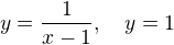 $y = \frac1{x-1}, \quad y = 1$