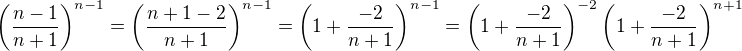 $ \left(\frac{n-1}{n+1}\right)^{n-1}=\left(\frac{n+1-2}{n+1}\right)^{n-1}=\left(1 + \frac{-2}{n+1}\right)^{n-1}=\left(1 + \frac{-2}{n+1}\right)^{-2}\left(1 + \frac{-2}{n+1}\right)^{n+1}$
