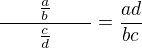 $\frac{\qquad\frac{a}{b}\qquad}{\frac{c}{d}}=\frac{ad}{bc}$