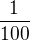 $\frac 1{100}$