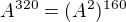 $A^{320}=(A^2)^{160}$