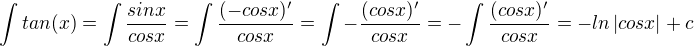 $ \int tan(x)=\int \frac{sinx}{cosx}=\int \frac{(-cosx)'}{cosx}=\int -\frac{(cosx)'}{cosx}=-\int \frac{(cosx)'}{cosx}=-ln\left | cosx \right | +c$