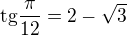 $\rm{tg} \frac{\pi}{12} = 2 - \sqrt{3}$