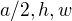 $a/2, h, w$