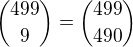 ${499\choose 9}={499\choose 490}$