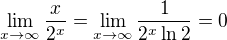 $\lim_{x\to\infty}\frac{x}{2^x}=\lim_{x\to\infty}\frac{1}{2^x\ln2}=0$